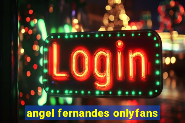 angel fernandes onlyfans